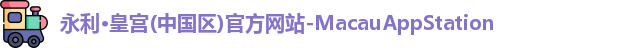 永利·皇宫(中国区)官方网站-MacauAppStation